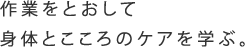 作業をとおして身体と心のケアを学ぶ。