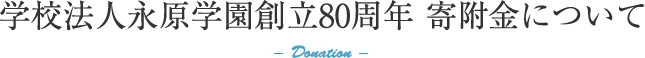 学校法人永原学園創立80周年 寄付金について