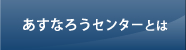 あすなろうセンターとは