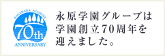 永原学園グループは学園創立70周年を迎えました。