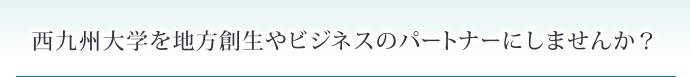 西九州大学を地方創生やビジネスのパートナーにしませんか？