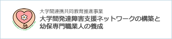 大学間発達障害支援ネットワークの構築と幼保専門職行人の養成